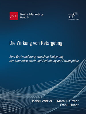 cover image of Die Wirkung von Retargeting. Eine Gratwanderung zwischen Steigerung der Aufmerksamkeit und Bedrohung der Privatsphäre